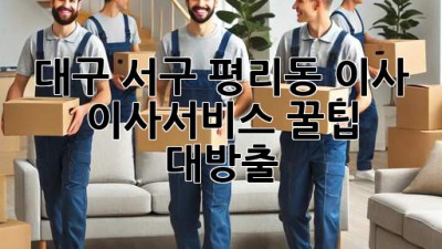 대구 서구 평리동 이사, 이사서비스 꿀팁 대방출! ✨