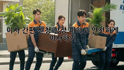 이사 간편 신청: 함정 피하고 안전하게 이사하기